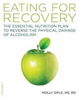 9781600940446-1600940447-The Eating for Recovery: The Essential Nutrition Plan to Reverse the Physical Damage of Alcoholism