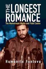 9781594036675-1594036675-The Longest Romance: The Mainstream Media and Fidel Castro