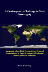 9781312285224-1312285222-A Contemporary Challenge To State Sovereignty: Gangs And Other Illicit Transnational Criminal Organizations In Central America, El Salvador, Mexico, Jamaica, And Brazil
