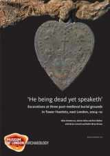9781907586156-1907586156-'He being dead yet speaketh': Excavations at three post-medieval burial grounds in Tower Hamlets, east London, 2004-10 (MoLA Monograph)