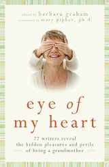 9780061474156-0061474150-Eye of My Heart: 27 Writers Reveal the Hidden Pleasures and Perils of Being a Grandmother