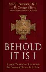 9781505117240-1505117240-Behold It is I: Scripture, Tradition, and Science on the Real Presence of Christ in the Eucharist