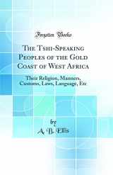 9780265350669-0265350662-The Tshi-Speaking Peoples of the Gold Coast of West Africa: Their Religion, Manners, Customs, Laws, Language, Etc (Classic Reprint)
