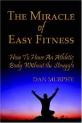 9781413786408-1413786405-The Miracle of Easy Fitness, How to Have an Athletic Body Without the Struggle