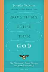 9781621641520-162164152X-Something other than God: How I Passionately Sought Happiness and Accidentally Found It