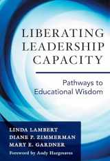 9780807757512-0807757519-Liberating Leadership Capacity: Pathways to Educational Wisdom