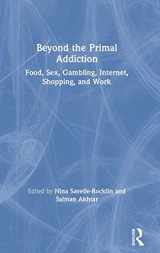 9780367150693-0367150697-Beyond the Primal Addiction: Food, Sex, Gambling, Internet, Shopping, and Work