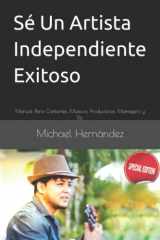 9781520298559-1520298552-Sé Un Artista Independiente Exitoso: Manual Para Cantantes, Músicos, Productores, Managers y Djs. (Spanish Edition)