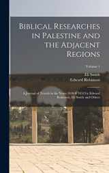 9781016207942-1016207948-Biblical Researches in Palestine and the Adjacent Regions: A Journal of Travels in the Years 1838 & 1852 by Edward Robinson, Eli Smith and Others; Volume 1