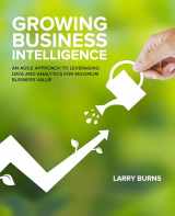 9781634621472-1634621476-Growing Business Intelligence: An Agile Approach to Leveraging Data and Analytics for Maximum Business Value