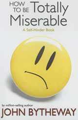 9781590387436-1590387430-How to Be Totally Miserable: A Self-Hinder Book