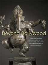 9780939117925-0939117924-Beyond Bollywood: 2000 Years of Dance in the Arts of South Asia, Southeast Asia, and the Himalayan Region