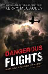 9781735339030-1735339032-Dangerous Flights: What Could Possibly Go Wrong?