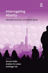9780754673415-0754673413-Interrogating Alterity: Alternative Economic and Political Spaces (Economic Geography Series)