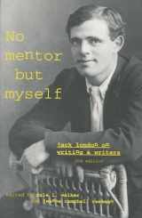 9780804736350-0804736359-‘No Mentor but Myself’: Jack London on Writing and Writers, Second Edition