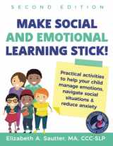 9781641844277-1641844272-Make Social and Emotional Learning Stick!: Practical Activities to Help Your Child Manage Emotions, Navigate Social Situations & Reduce Anxiety