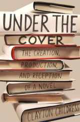 9780691191874-0691191875-Under the Cover: The Creation, Production, and Reception of a Novel (Princeton Studies in Cultural Sociology, 19)