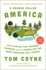 9781982128067-1982128062-A Course Called America: Fifty States, Five Thousand Fairways, and the Search for the Great American Golf Course