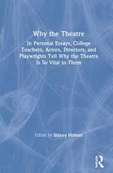 9780367861889-0367861887-Why the Theatre: In Personal Essays, College Teachers, Actors, Directors, and Playwrights Tell Why the Theatre Is So Vital to Them