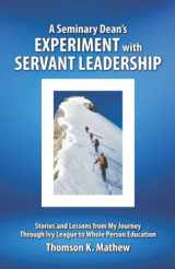 9781737978008-1737978008-A Seminary Dean's Experiment with Servant Leadership: Stories and Lessons from My Journey Through Ivy League to Whole Person Education