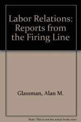 9780256037364-0256037361-Labor Relations: Reports from the Firing Line