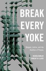 9780190949150-0190949155-Break Every Yoke: Religion, Justice, and the Abolition of Prisons