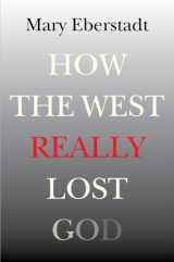 9781599474663-1599474662-How the West Really Lost God: A New Theory of Secularization