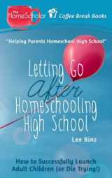9781651944349-1651944342-Letting Go after Homeschooling High School: How to Successfully Launch Adult Children (or Die Trying) (The HomeScholar's Coffee Break Book series)