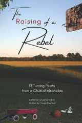 9780578879413-0578879417-The Raising of a Rebel: 12 Turning Points from a Child of Alcoholics