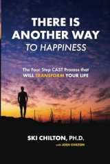 9781950336418-1950336417-There is Another Way to Happiness: The Four Step CAST Process that Will Transform Your Life