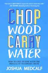 9781536984408-153698440X-Chop Wood Carry Water: How to Fall in Love with the Process of Becoming Great
