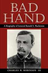 9781880510025-1880510022-Bad Hand: A Biography of General Ranald S. Mackenzie