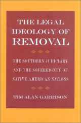 9780820322124-0820322121-The Legal Ideology of Removal: The Southern Judiciary and the Sovereignty of Native American Nations