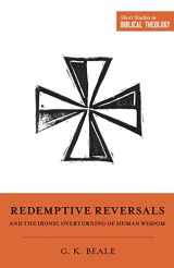 9781433563287-1433563282-Redemptive Reversals and the Ironic Overturning of Human Wisdom: "The Ironic Patterns of Biblical Theology: How God Overturns Human Wisdom" (Short Studies in Biblical Theology)