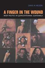 9780520212855-0520212851-A Finger in the Wound: Body Politics in Quincentennial Guatemala