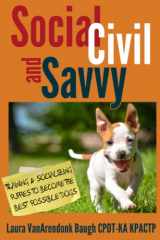 9781631650062-1631650068-Social, Civil, and Savvy: Training & Socializing Puppies to Become the Best Possible Dogs (Training Great Dogs)