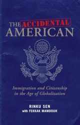 9781576754382-1576754383-The Accidental American: Immigration and Citizenship in the Age of Globalization