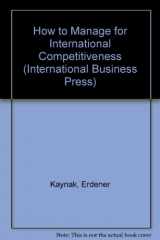 9781560242031-1560242035-How to Manage for International Competitiveness (International Business Press)