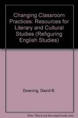 9780814105283-0814105289-Changing Classroom Practices: Resources for Literary and Cultural Studies (Refiguring English Studies)