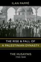 9780520268395-0520268393-The Rise and Fall of a Palestinian Dynasty: The Husaynis, 1700–1948