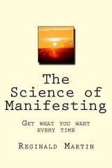 9781494853204-1494853205-The Science of Manifesting: Get What You Want Every TIme