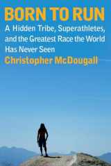 9780307266309-0307266303-Born to Run: A Hidden Tribe, Superathletes, and the Greatest Race the World Has Never Seen