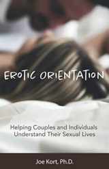 9780997389852-0997389850-Erotic Orientation: Helping Couples and Individuals Understand Their Sexual Lives