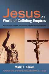 9781532641336-1532641338-Jesus in a World of Colliding Empires, Volume One: Introduction and Mark 1:1-8:29: Mark's Jesus from the Perspective of Power and Expectations