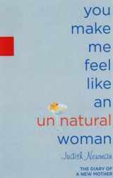 9781401359638-1401359639-You Make Me Feel Like an Unnatural Woman: The Diary of a New Mother