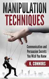 9781985397330-1985397331-Manipulation Techniques: Communication and Persuasion Secrets You Wish You Knew