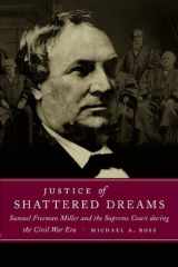 9780807128688-0807128686-Justice of Shattered Dreams: Samuel Freeman Miller and the Supreme Court During the Civil War Era (Conflicting Worlds)