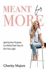 9780578514833-0578514834-Meant For More: Igniting Your Purpose in a World That Tries to Dim Your Light