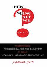 9780998147789-0998147788-How Young Are You?: Understanding Psychological Age, Time, Causometry, to Create Meaningful, Harmonious, Productive Lives