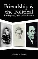 9781845402464-1845402464-Friendship and the Political: Kierkegaard, Nietzsche, Schmitt